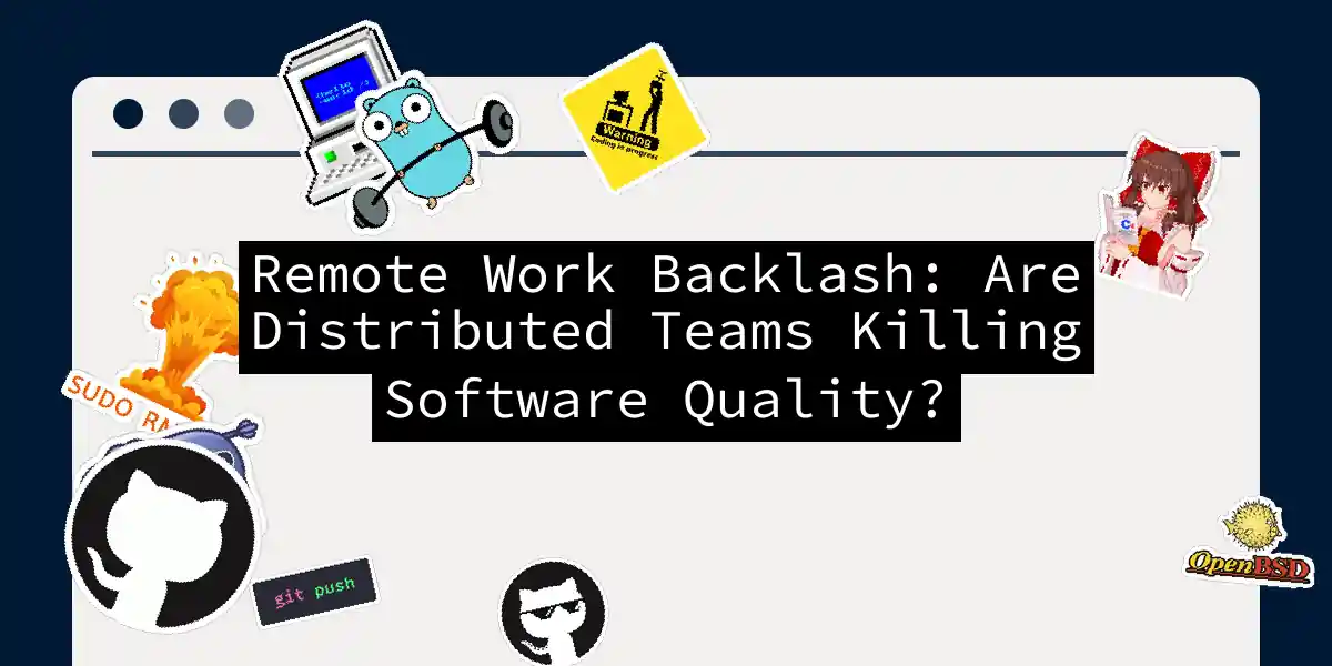 Remote Work Backlash: Are Distributed Teams Killing Software Quality?
