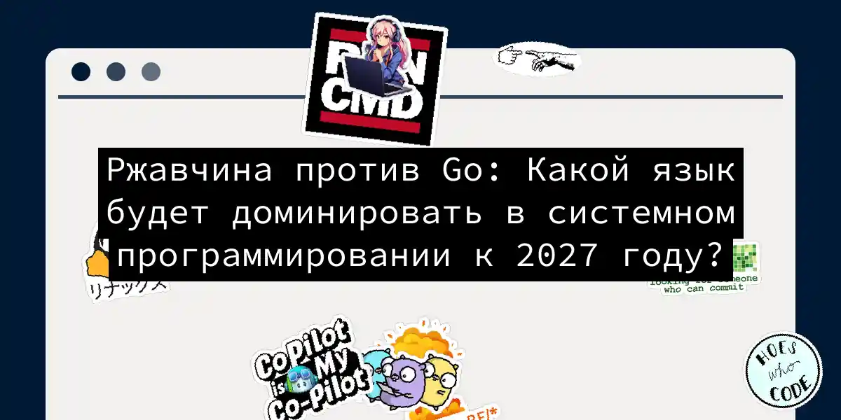Ржавчина против Go: Какой язык будет доминировать в системном программировании к 2027 году?