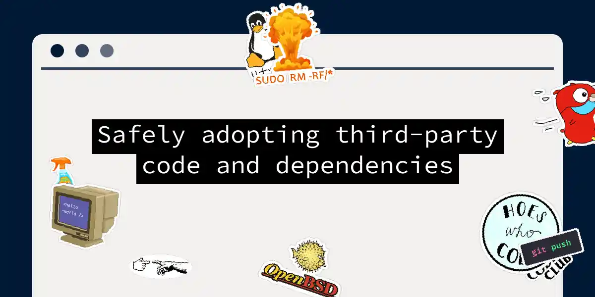 Safely adopting third-party code and dependencies