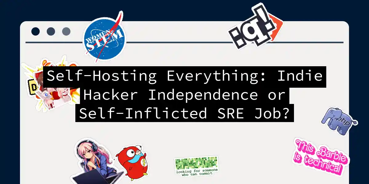 Self-Hosting Everything: Indie Hacker Independence or Self-Inflicted SRE Job?