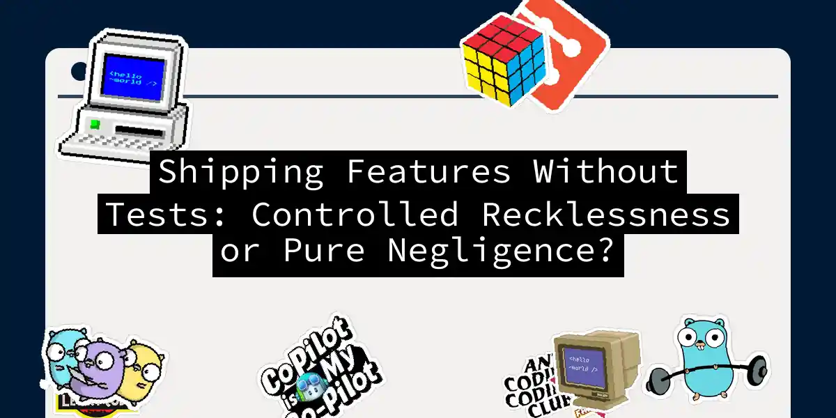 Shipping Features Without Tests: Controlled Recklessness or Pure Negligence?