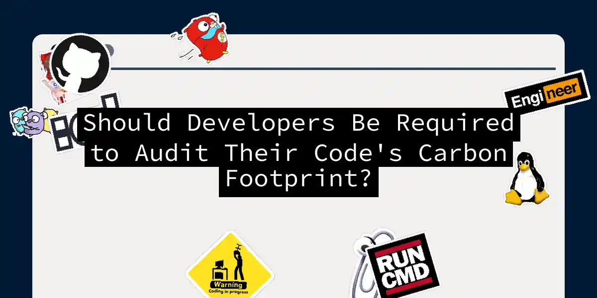 Should Developers Be Required to Audit Their Code's Carbon Footprint?