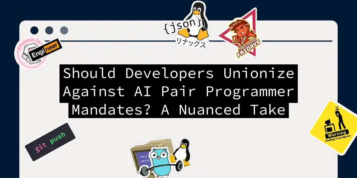 Should Developers Unionize Against AI Pair Programmer Mandates? A Nuanced Take