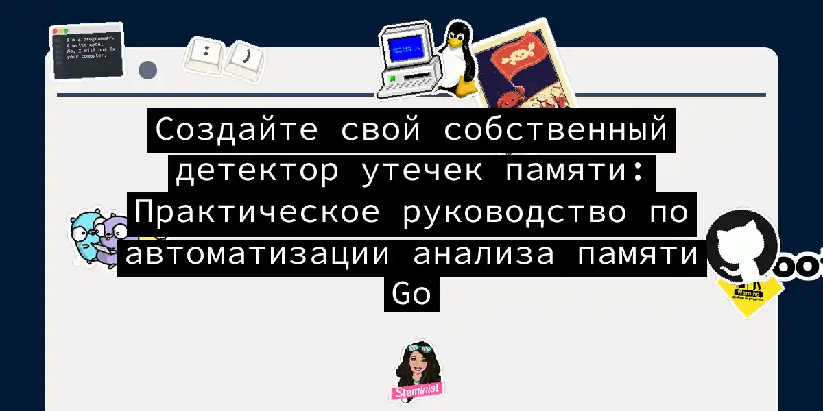 Создайте свой собственный детектор утечек памяти: Практическое руководство по автоматизации анализа памяти Go