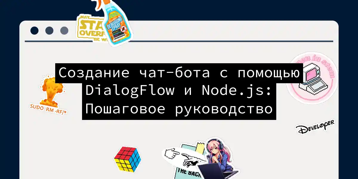 Создание чат-бота с помощью DialogFlow и Node.js: Пошаговое руководство