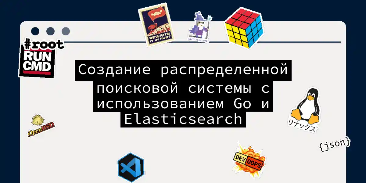 Создание распределенной поисковой системы с использованием Go и Elasticsearch