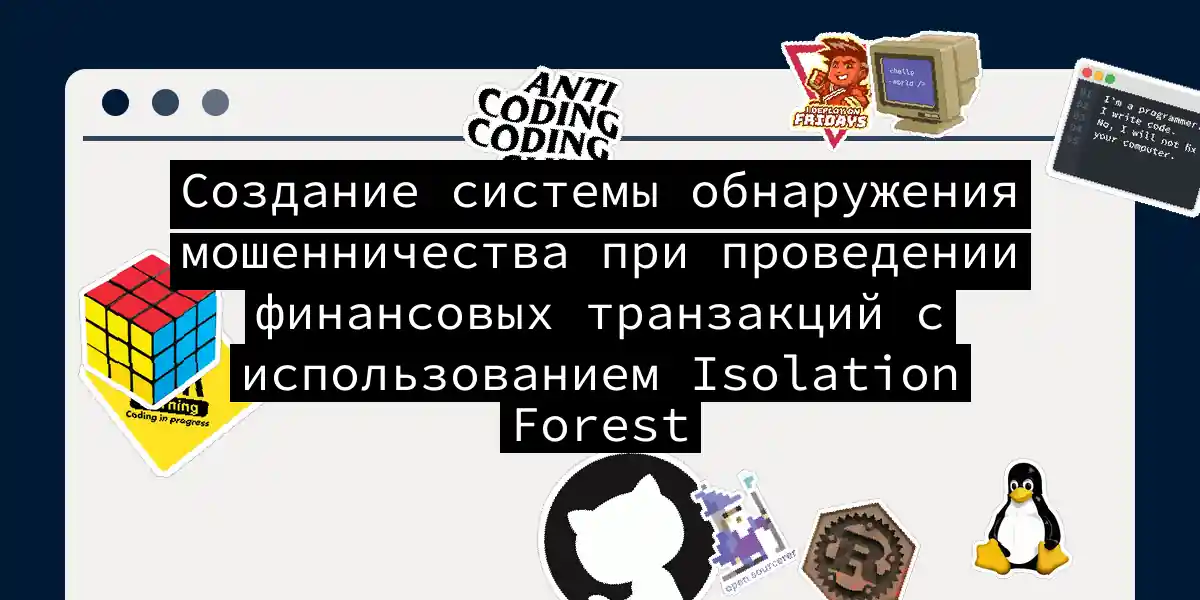 Создание системы обнаружения мошенничества при проведении финансовых транзакций с использованием Isolation Forest