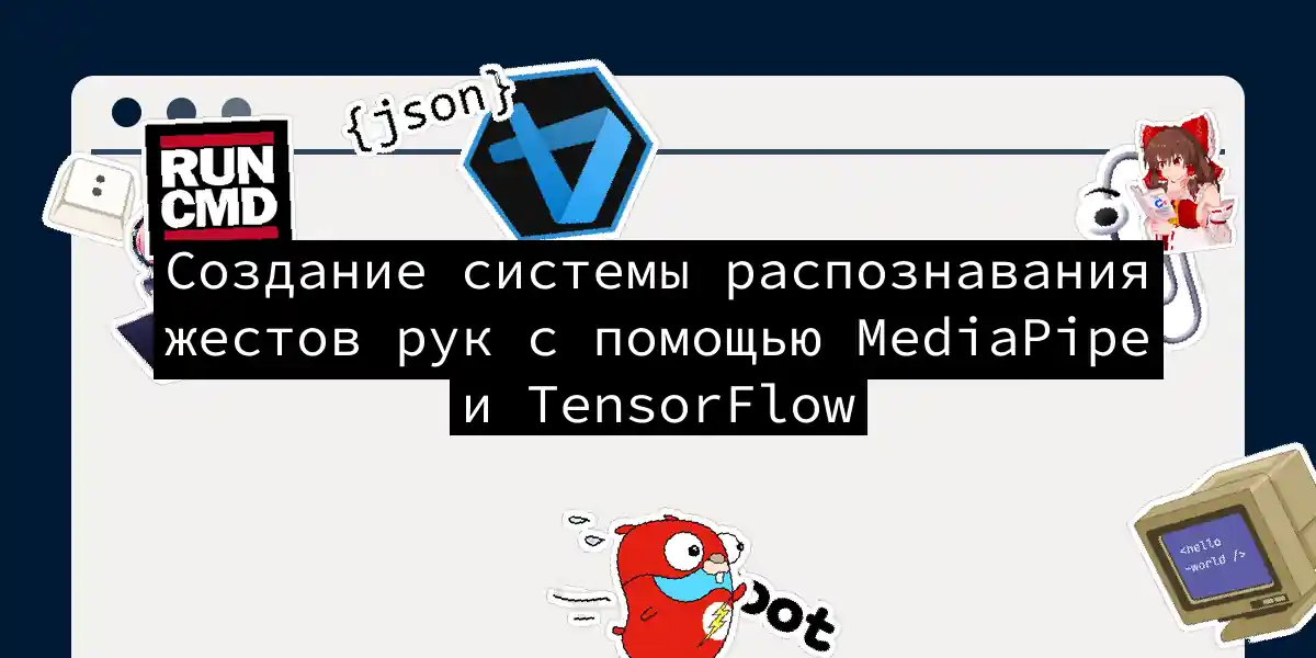 Создание системы распознавания жестов рук с помощью MediaPipe и TensorFlow