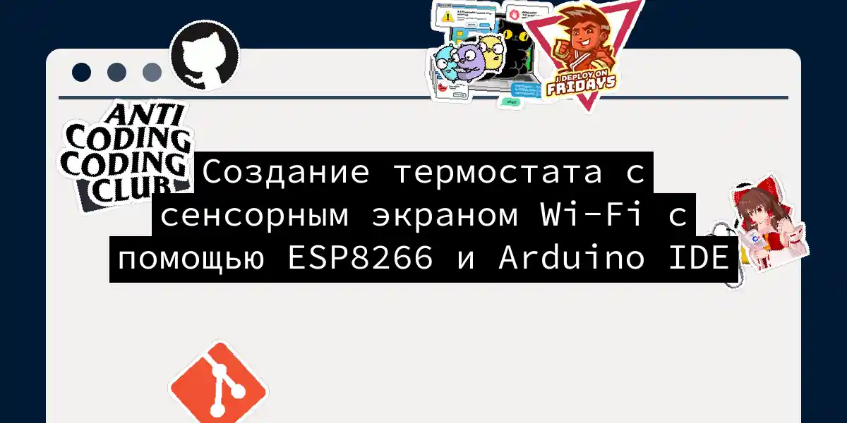Создание термостата с сенсорным экраном Wi-Fi с помощью ESP8266 и Arduino IDE