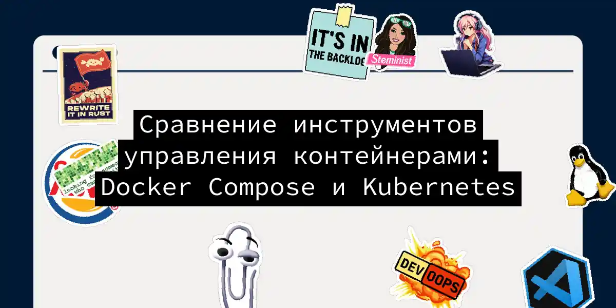 Сравнение инструментов управления контейнерами: Docker Compose и Kubernetes