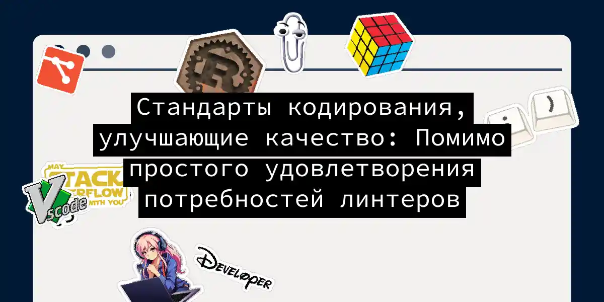 Стандарты кодирования, улучшающие качество: Помимо простого удовлетворения потребностей линтеров