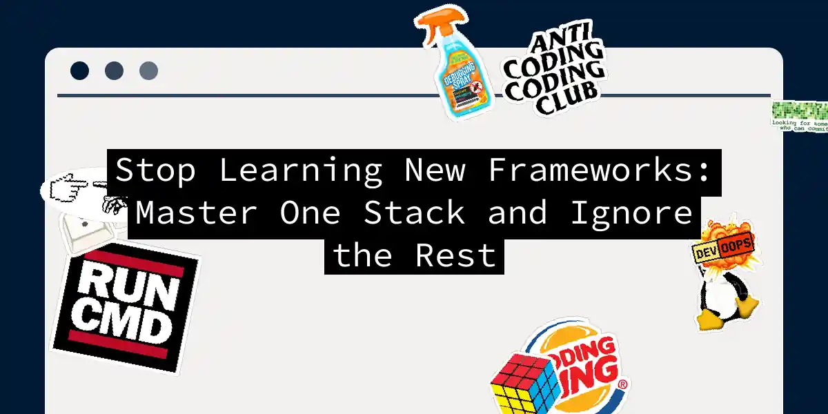 Stop Learning New Frameworks: Master One Stack and Ignore the Rest