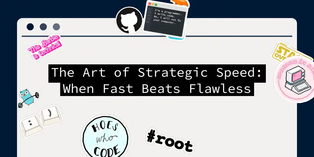 The Art of Strategic Speed: When Fast Beats Flawless