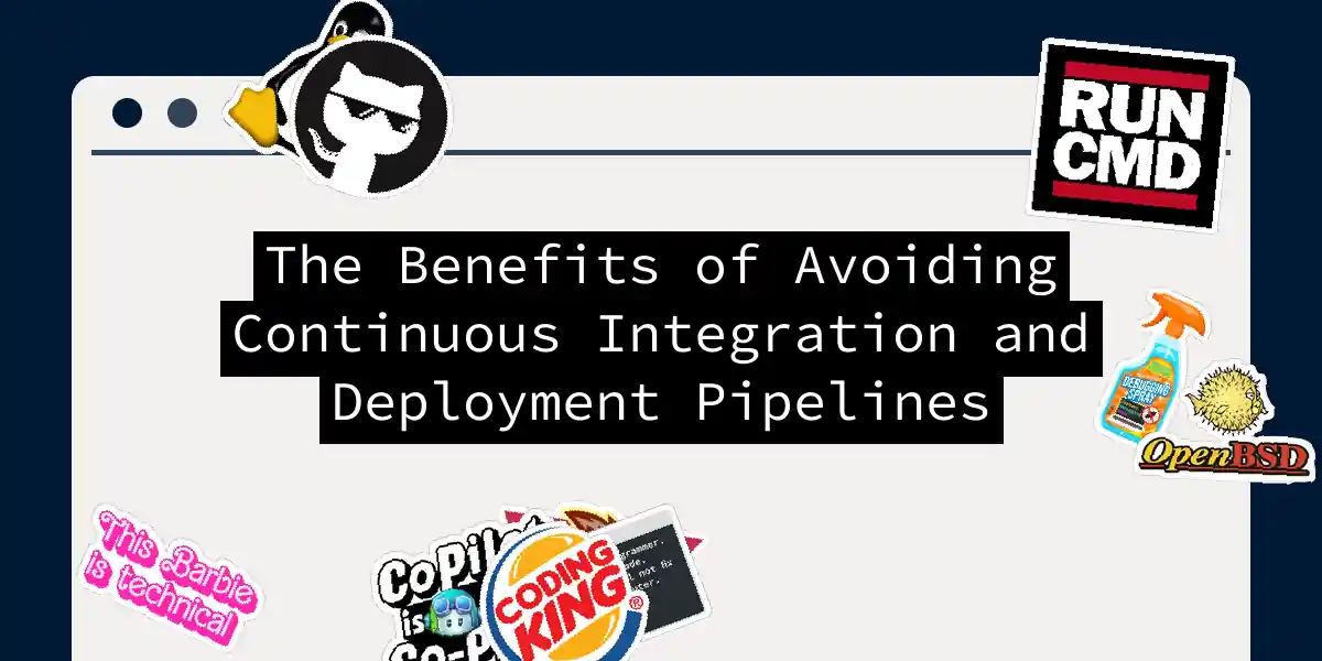 The Benefits of Avoiding Continuous Integration and Deployment Pipelines