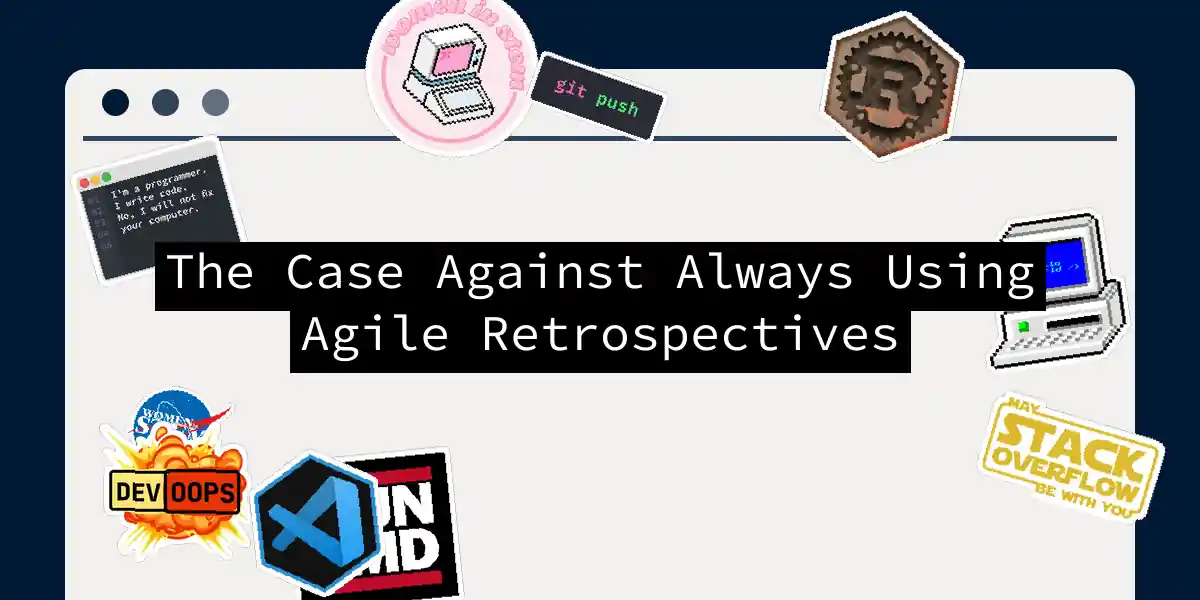 The Case Against Always Using Agile Retrospectives