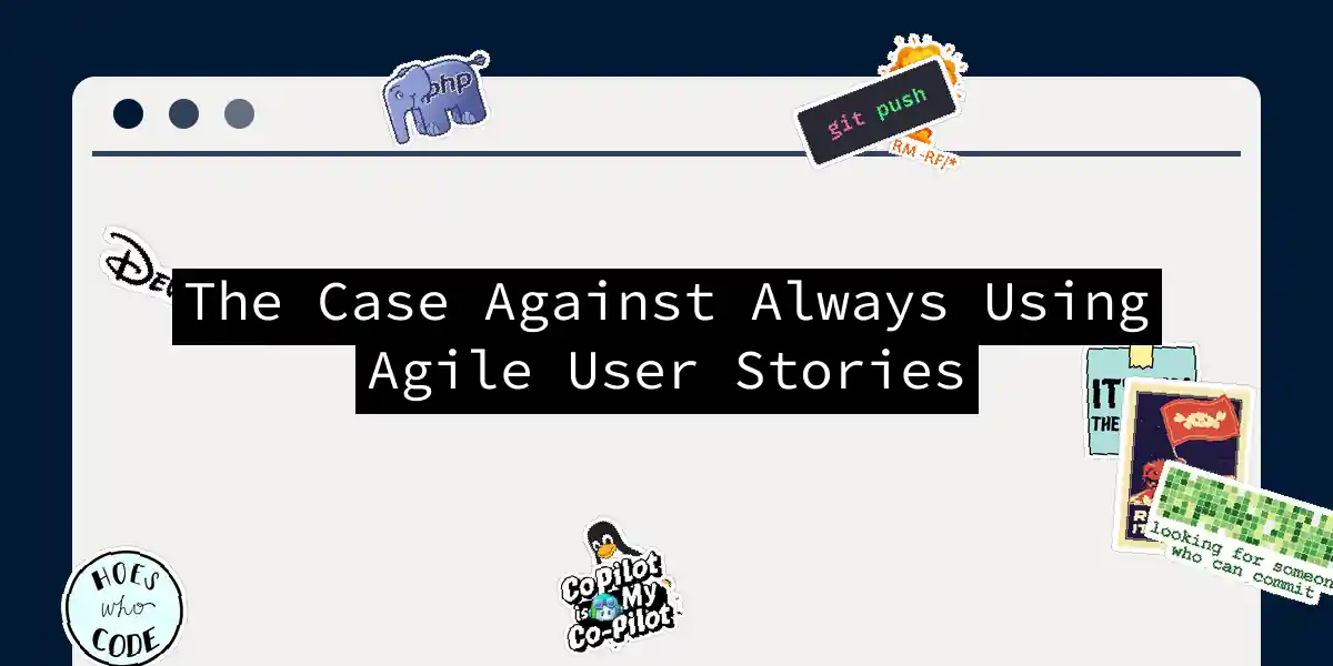 The Case Against Always Using Agile User Stories
