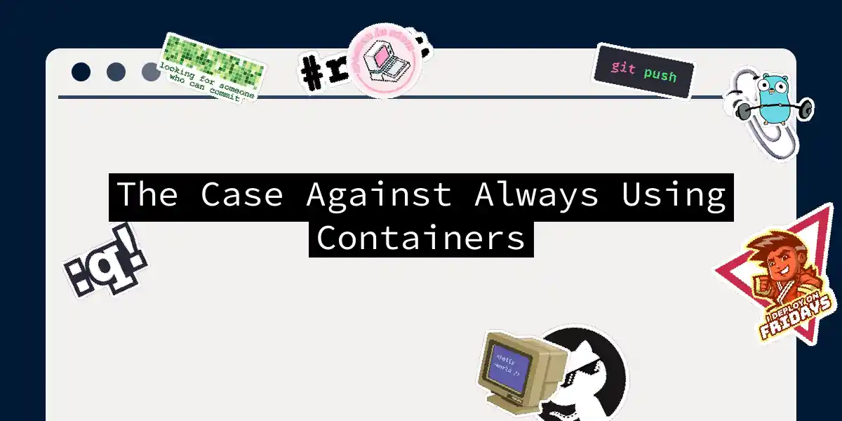 The Case Against Always Using Containers