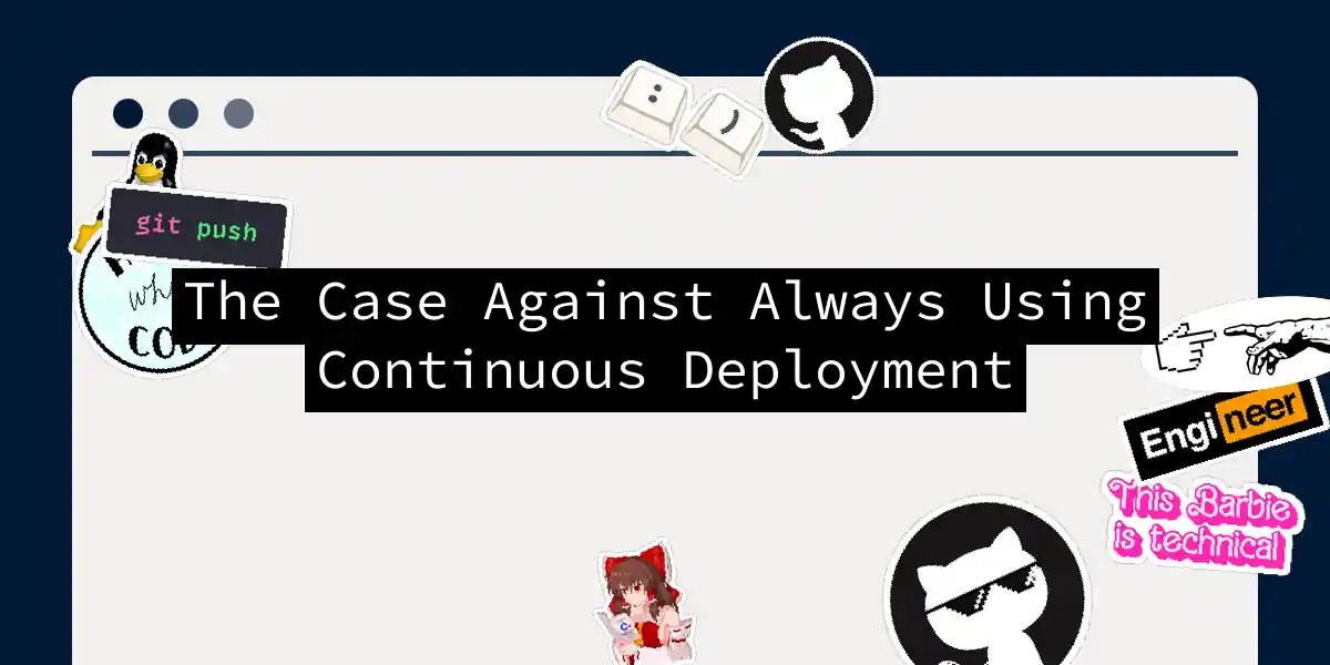 The Case Against Always Using Continuous Deployment