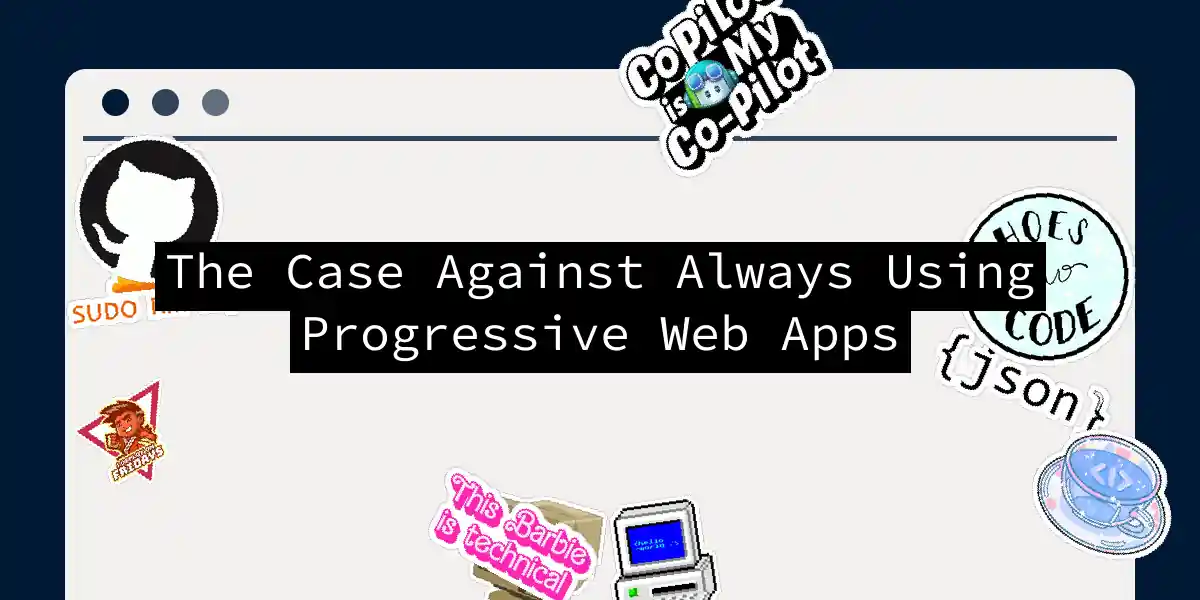 The Case Against Always Using Progressive Web Apps