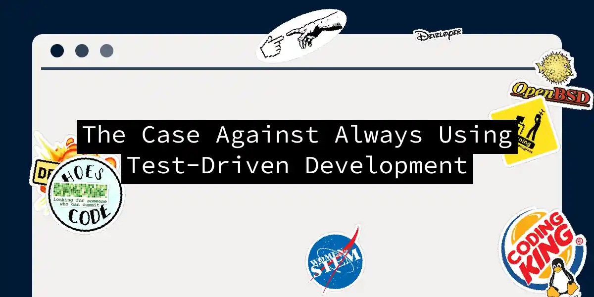 The Case Against Always Using Test-Driven Development