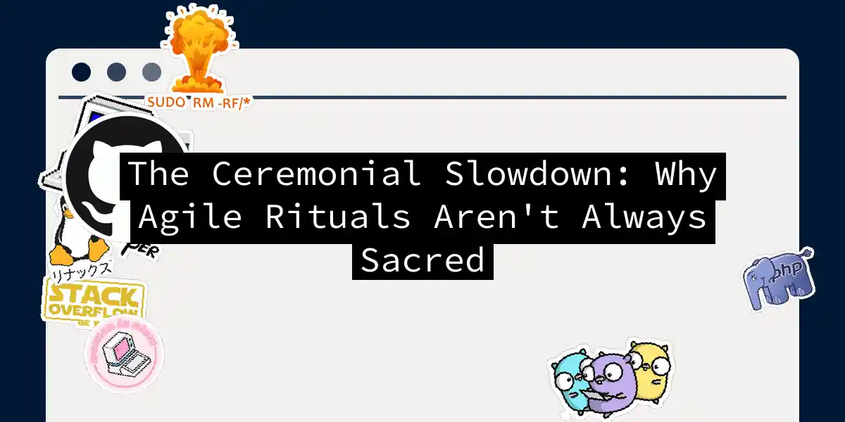 The Ceremonial Slowdown: Why Agile Rituals Aren't Always Sacred
