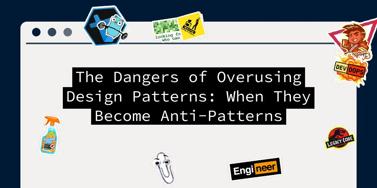 The Dangers of Overusing Design Patterns: When They Become Anti-Patterns