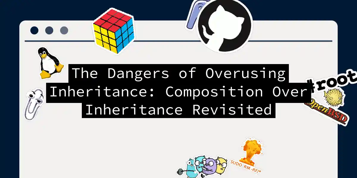 The Dangers of Overusing Inheritance: Composition Over Inheritance Revisited