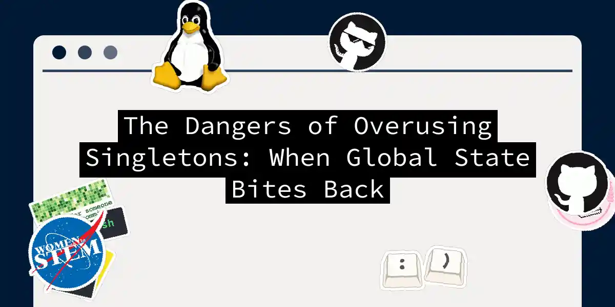 The Dangers of Overusing Singletons: When Global State Bites Back