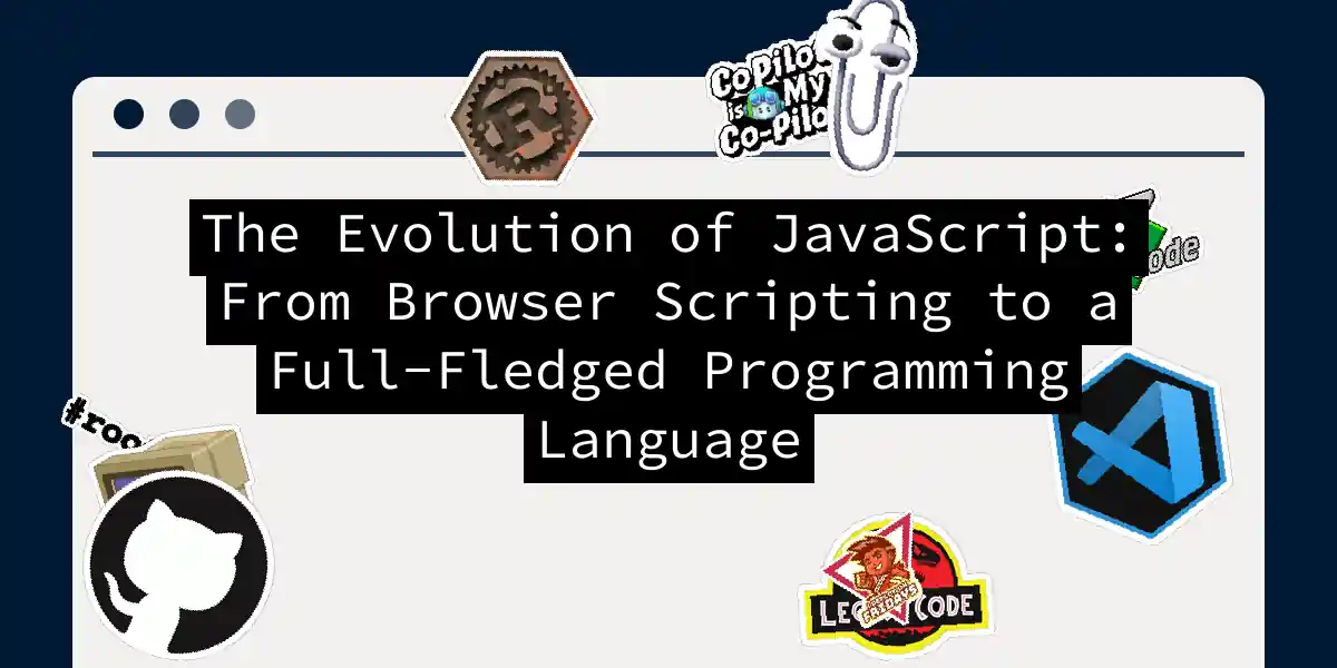 The Evolution of JavaScript: From Browser Scripting to a Full-Fledged Programming Language