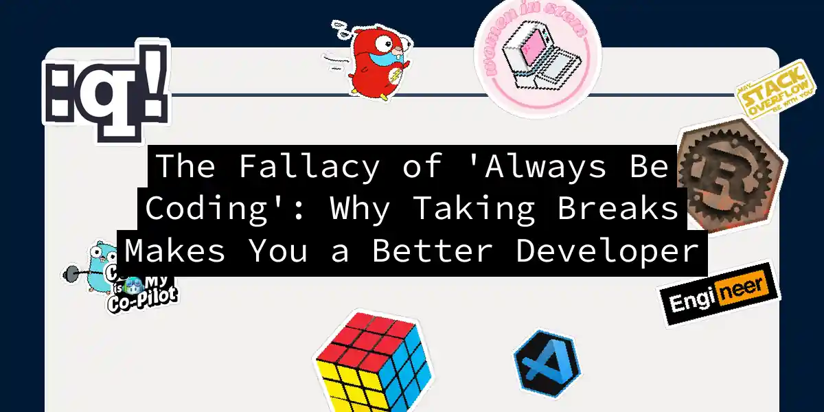 The Fallacy of 'Always Be Coding': Why Taking Breaks Makes You a Better Developer