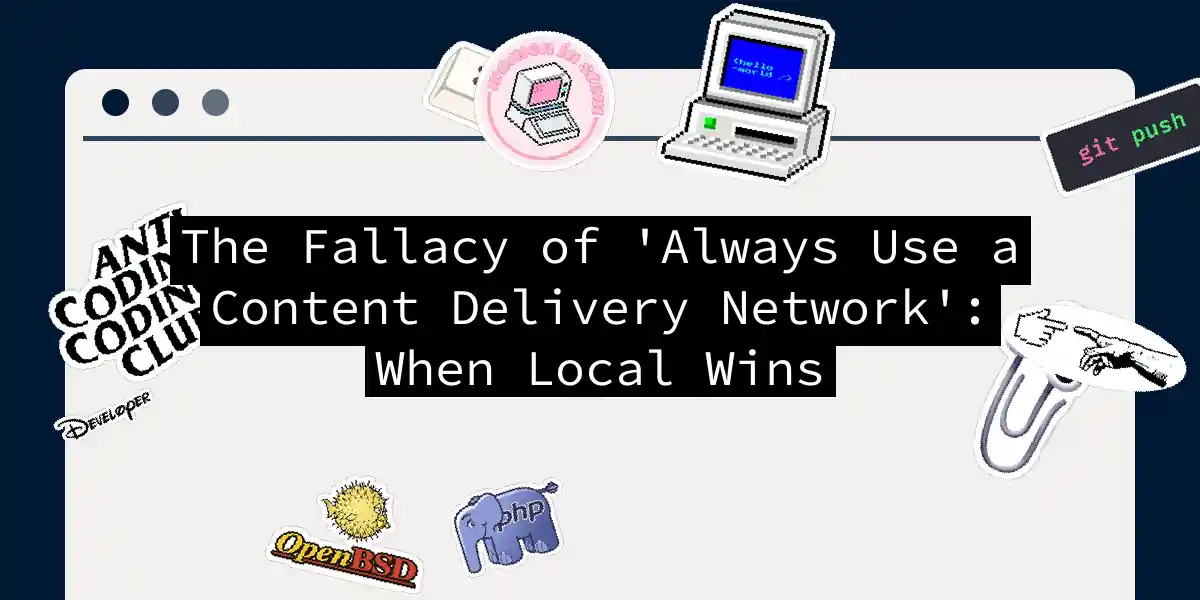 The Fallacy of 'Always Use a Content Delivery Network': When Local Wins