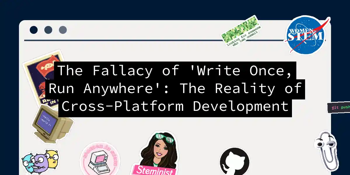 The Fallacy of 'Write Once, Run Anywhere': The Reality of Cross-Platform Development