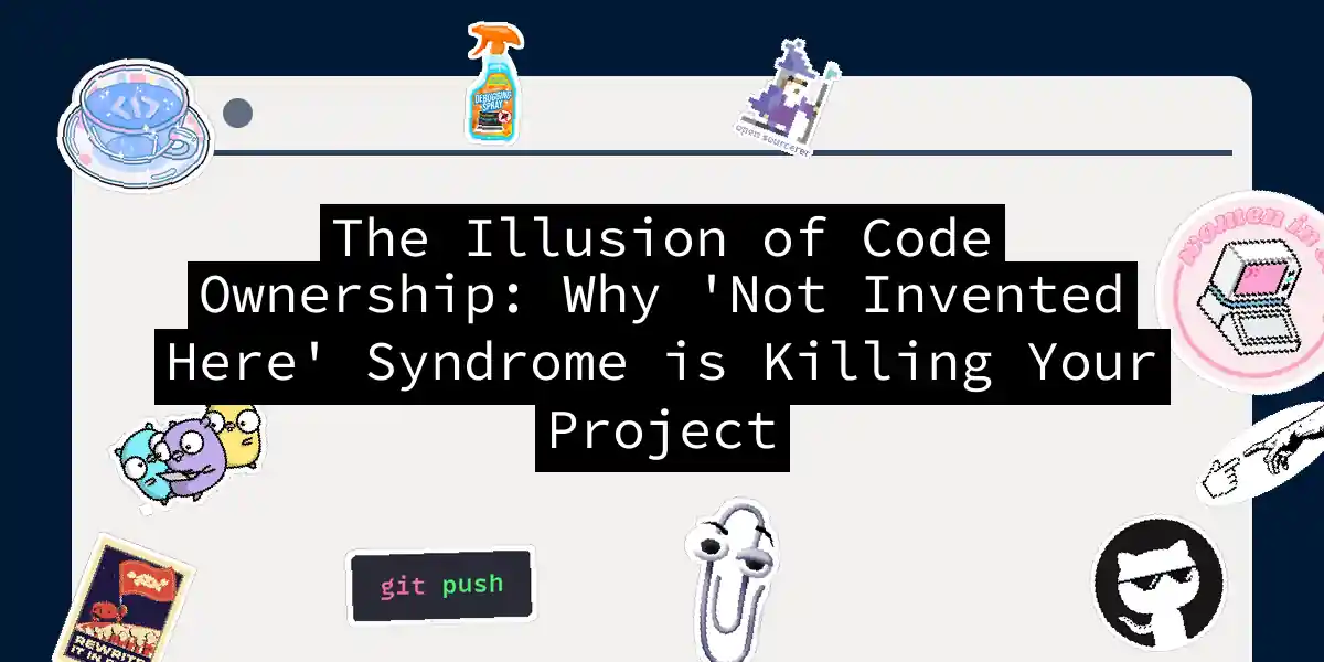 The Illusion of Code Ownership: Why 'Not Invented Here' Syndrome is Killing Your Project