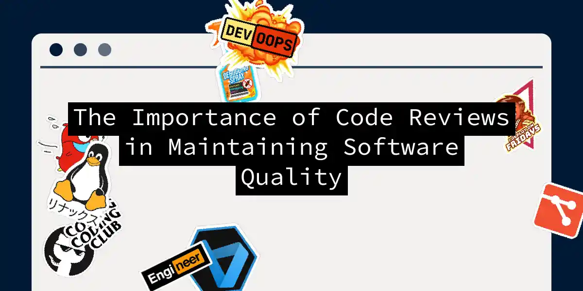 The Importance of Code Reviews in Maintaining Software Quality