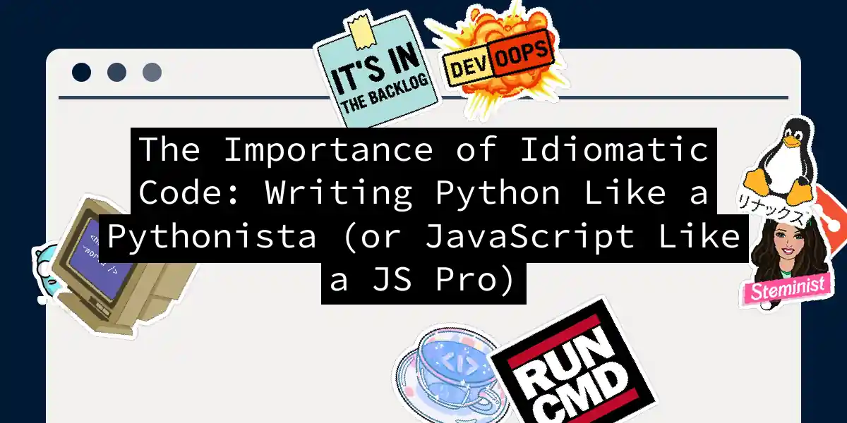 The Importance of Idiomatic Code: Writing Python Like a Pythonista (or JavaScript Like a JS Pro)