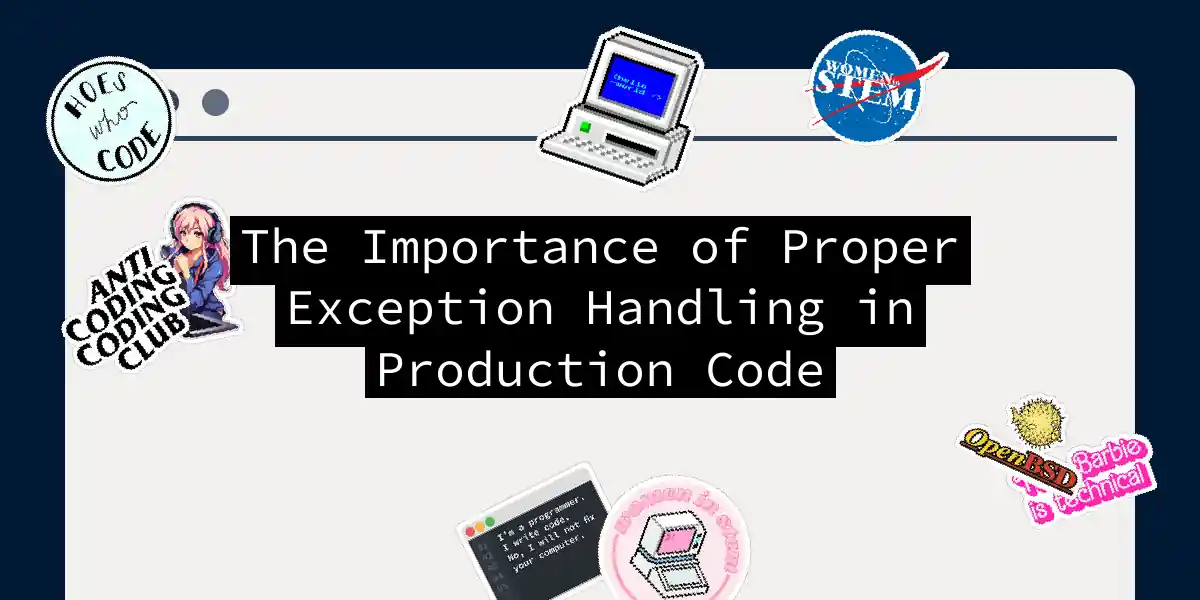 The Importance of Proper Exception Handling in Production Code