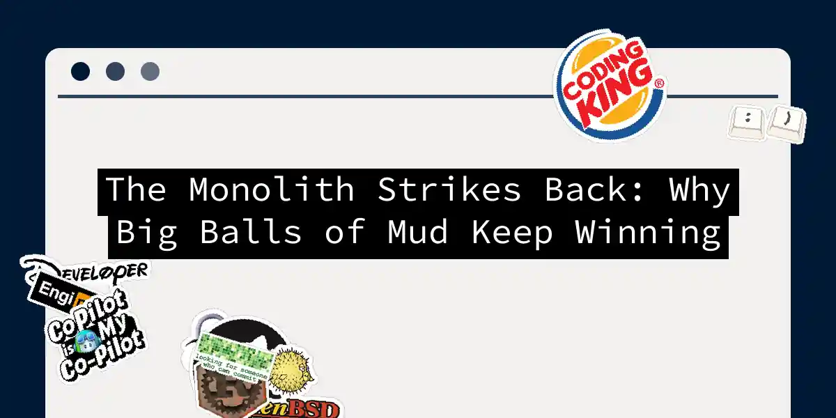 The Monolith Strikes Back: Why Big Balls of Mud Keep Winning