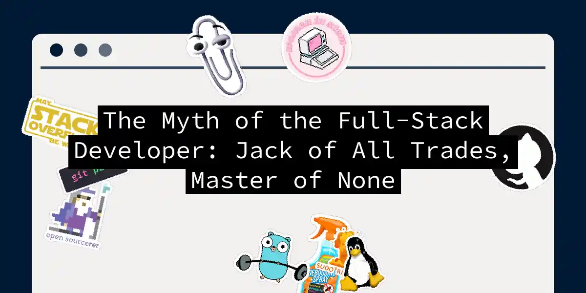 The Myth of the Full-Stack Developer: Jack of All Trades, Master of None