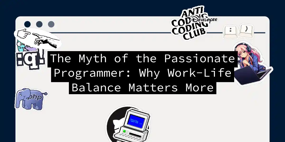 The Myth of the Passionate Programmer: Why Work-Life Balance Matters More