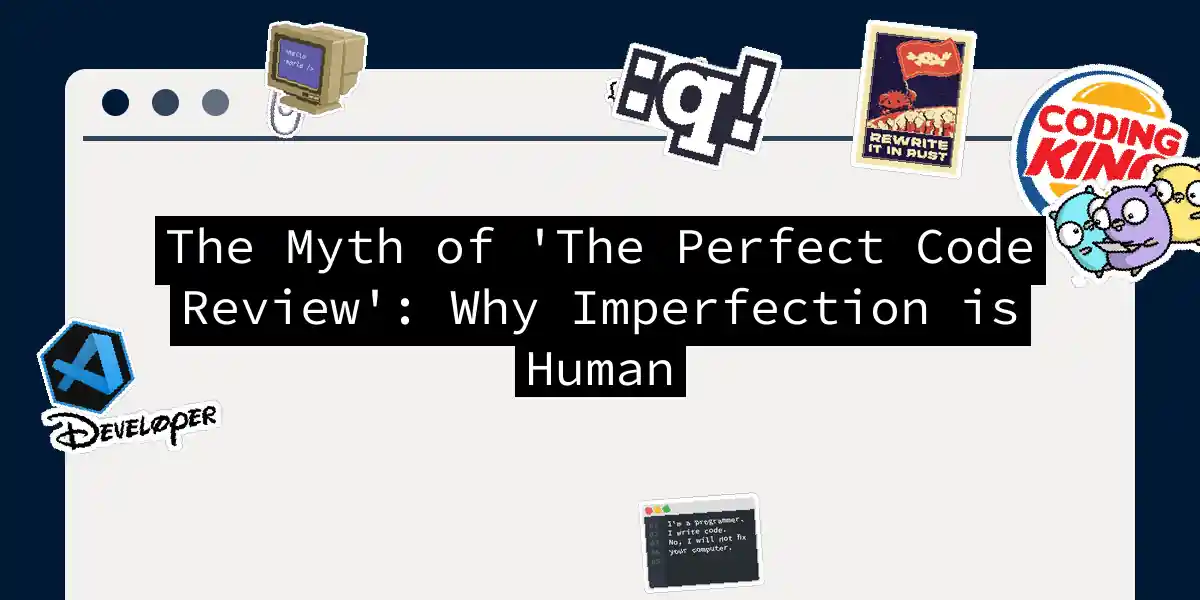 The Myth of 'The Perfect Code Review': Why Imperfection is Human