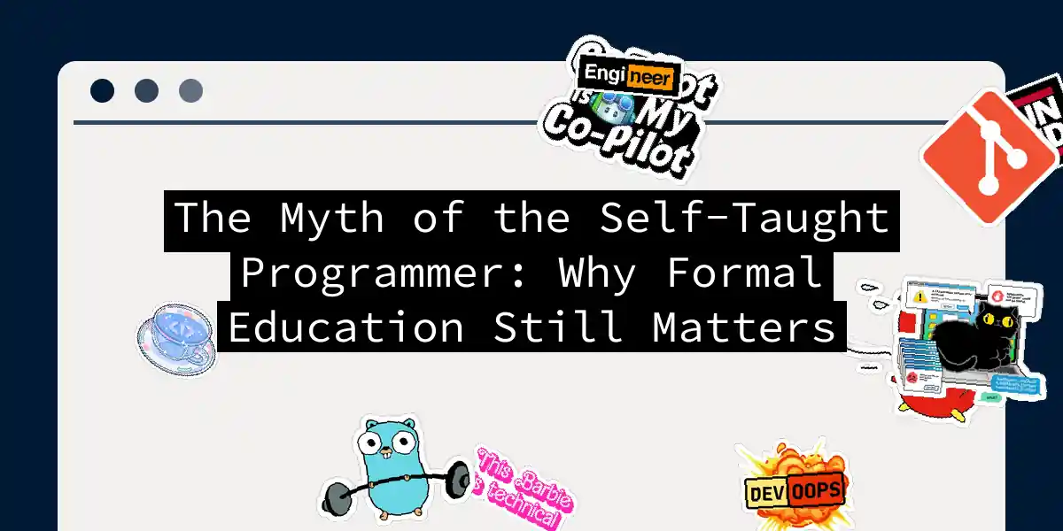 The Myth of the Self-Taught Programmer: Why Formal Education Still Matters