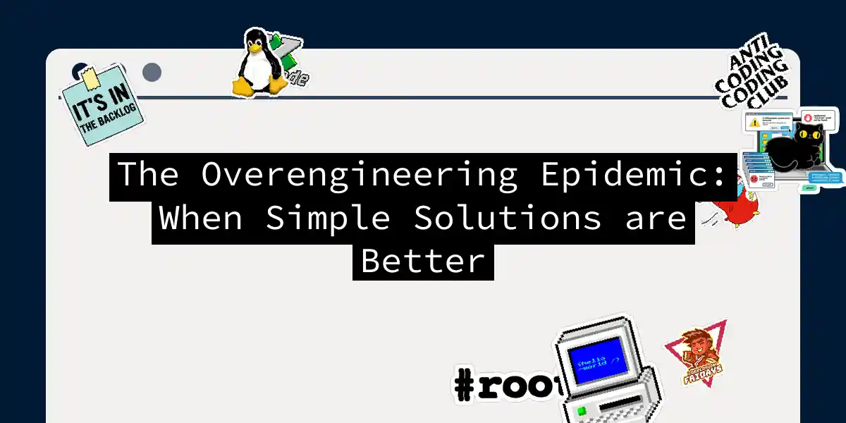 The Overengineering Epidemic: When Simple Solutions are Better