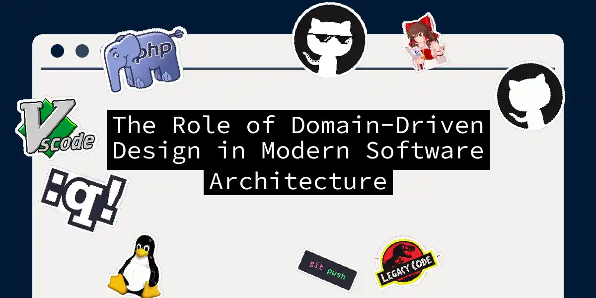 The Role of Domain-Driven Design in Modern Software Architecture