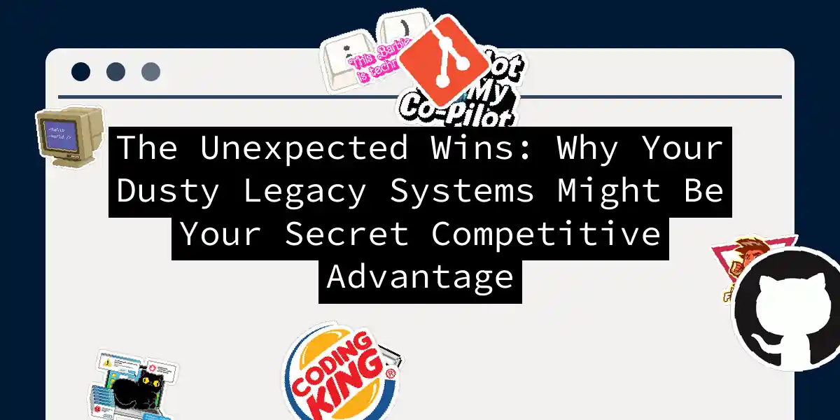 The Unexpected Wins: Why Your Dusty Legacy Systems Might Be Your Secret Competitive Advantage