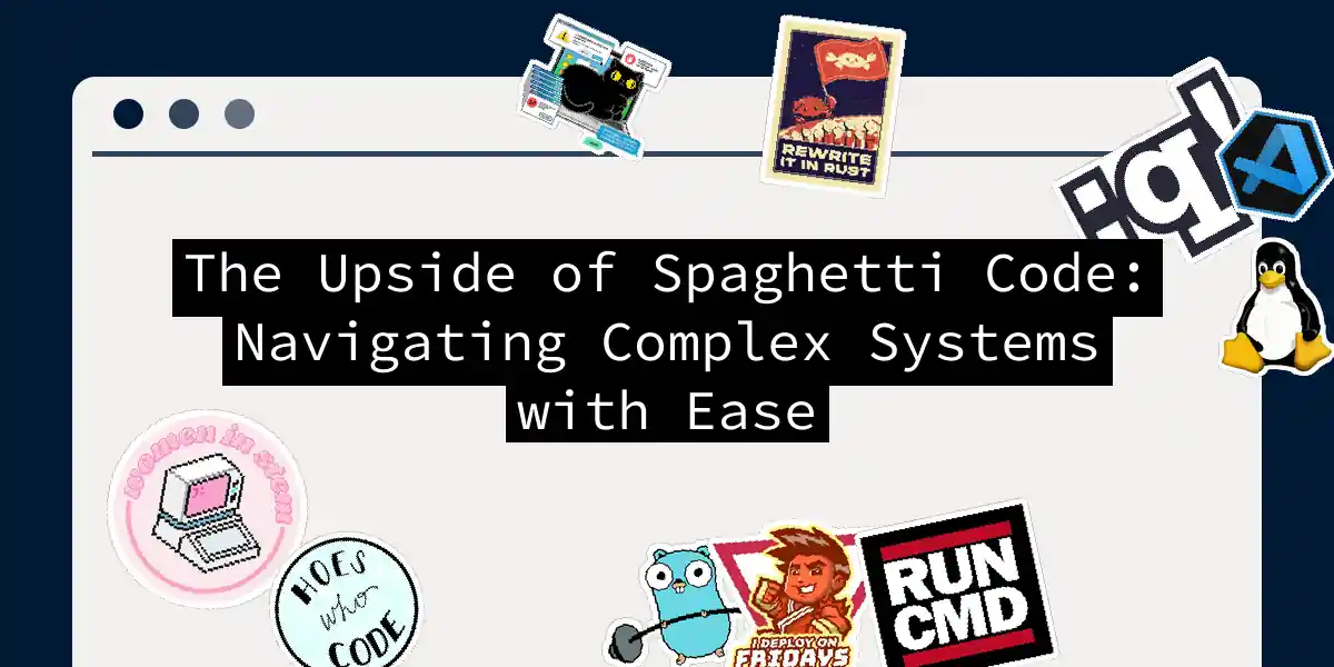 The Upside of Spaghetti Code: Navigating Complex Systems with Ease