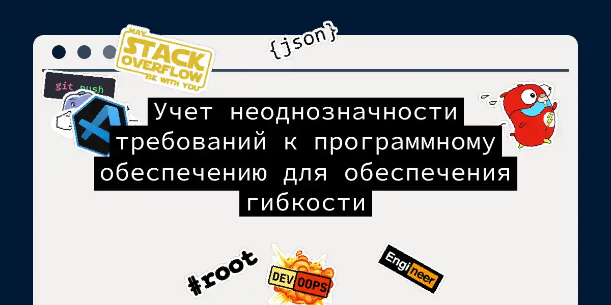 Учет неоднозначности требований к программному обеспечению для обеспечения гибкости