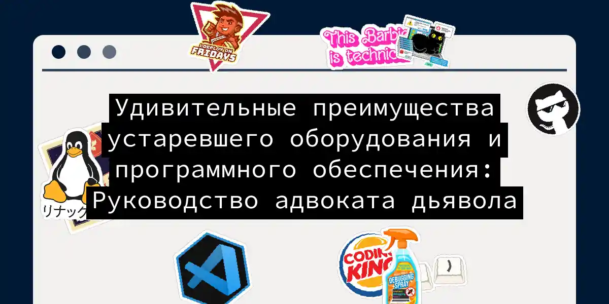 Удивительные преимущества устаревшего оборудования и программного обеспечения: Руководство адвоката дьявола