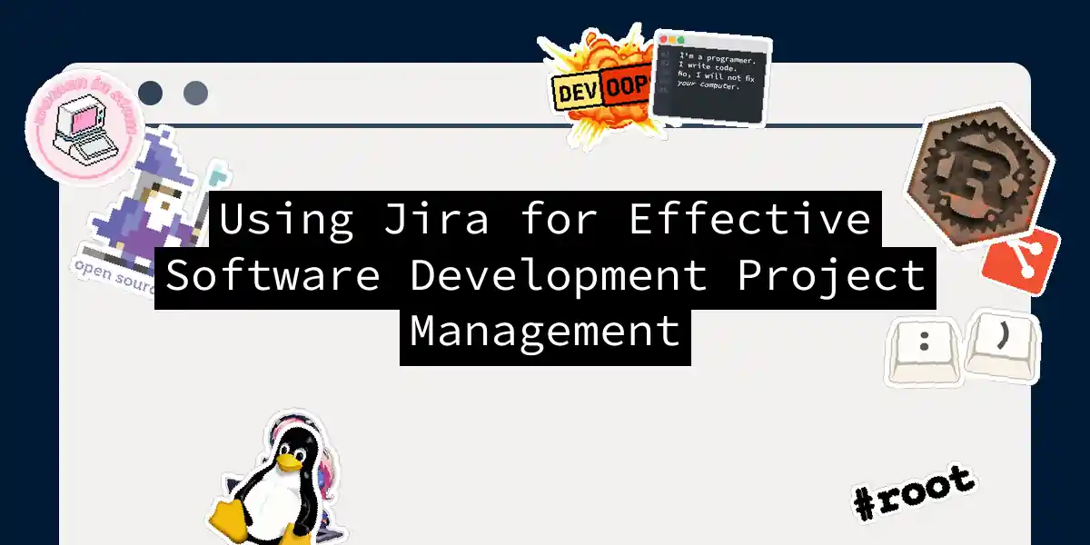 Using Jira for Effective Software Development Project Management