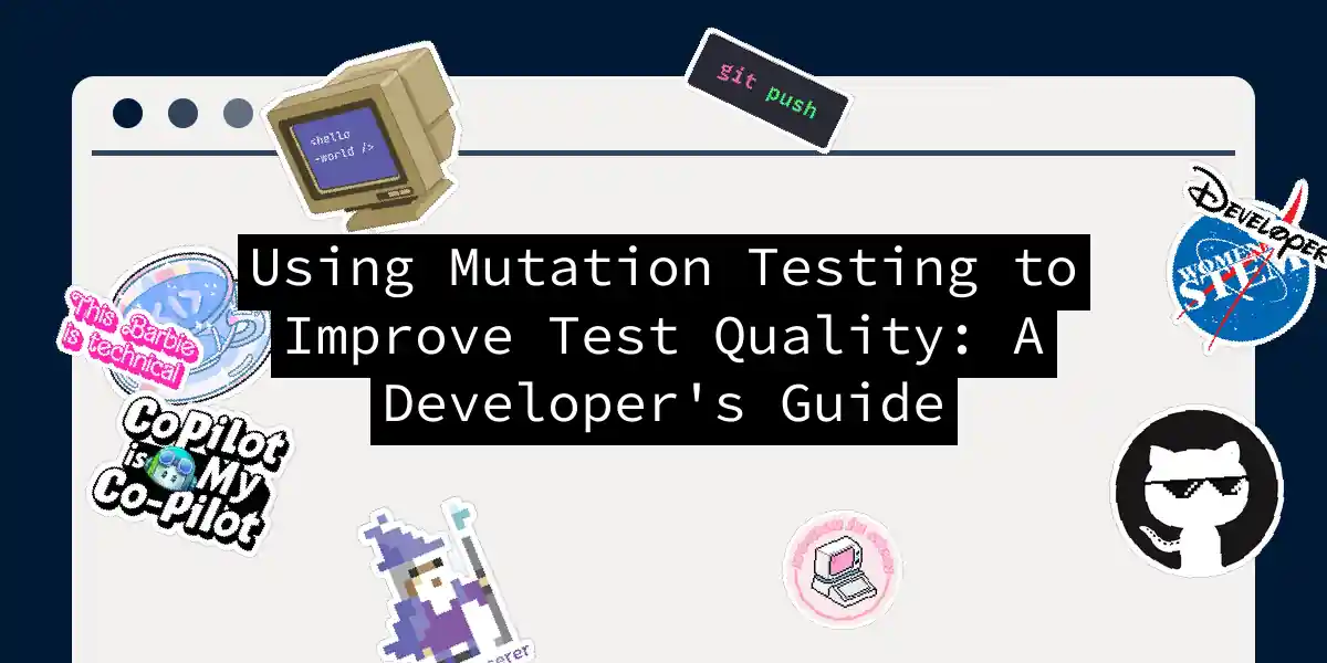 Using Mutation Testing to Improve Test Quality: A Developer's Guide