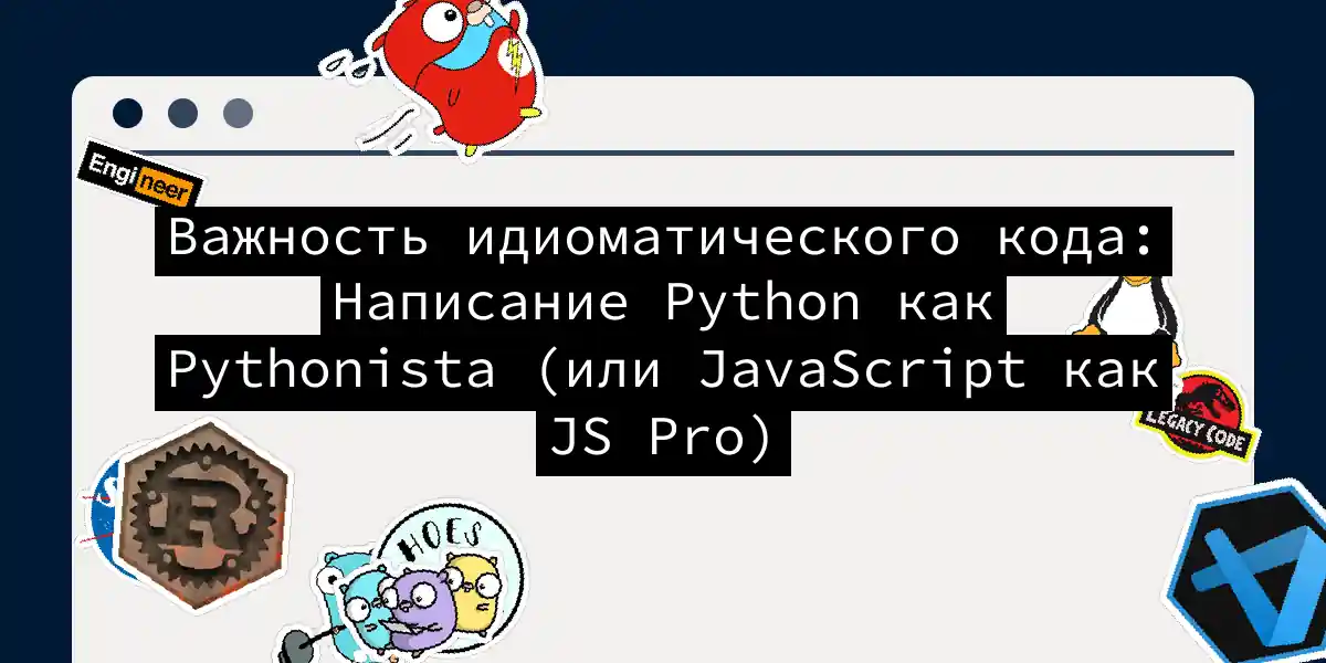 Важность идиоматического кода: Написание Python как Pythonista (или JavaScript как JS Pro)